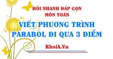 Viết phương trình PARABOL đi qua 3 điểm? Hỏi nhanh đáp gọn môn Toán